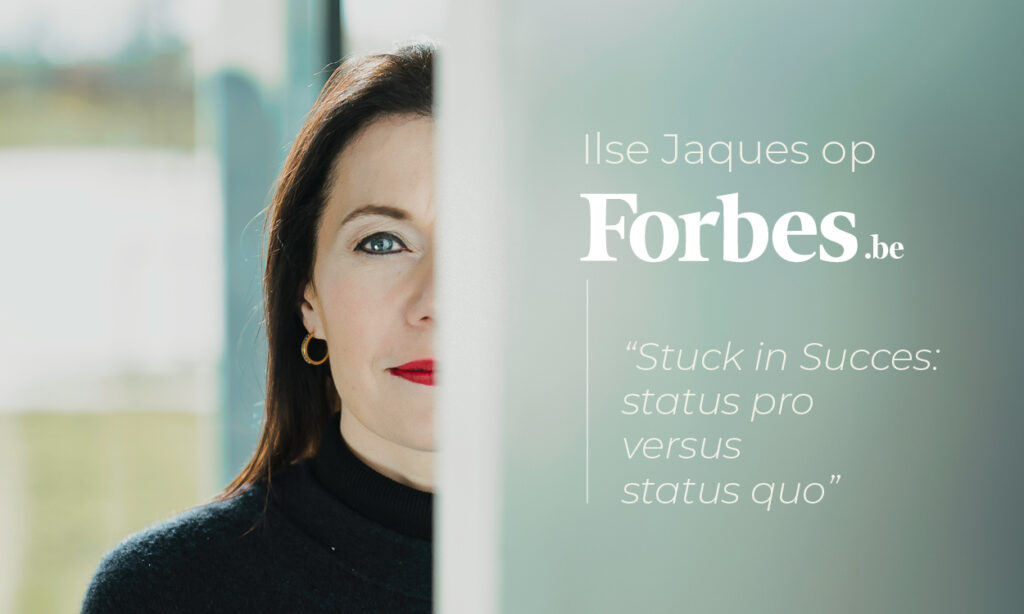 Ilse Jaques Forbes Belgium article Ilse Jaques coach for leaders Stuck in Success Stuck in Succes: Status Quo vs Status Pro
